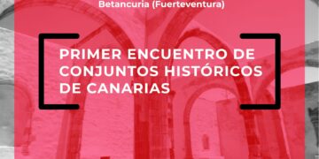 La Villa de Betancuria acoge el I Encuentro de Conjuntos Históricos de Canarias