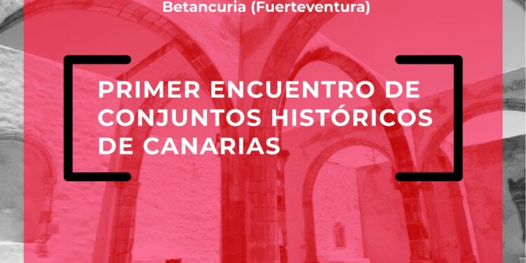 La Villa de Betancuria acoge el I Encuentro de Conjuntos Históricos de Canarias